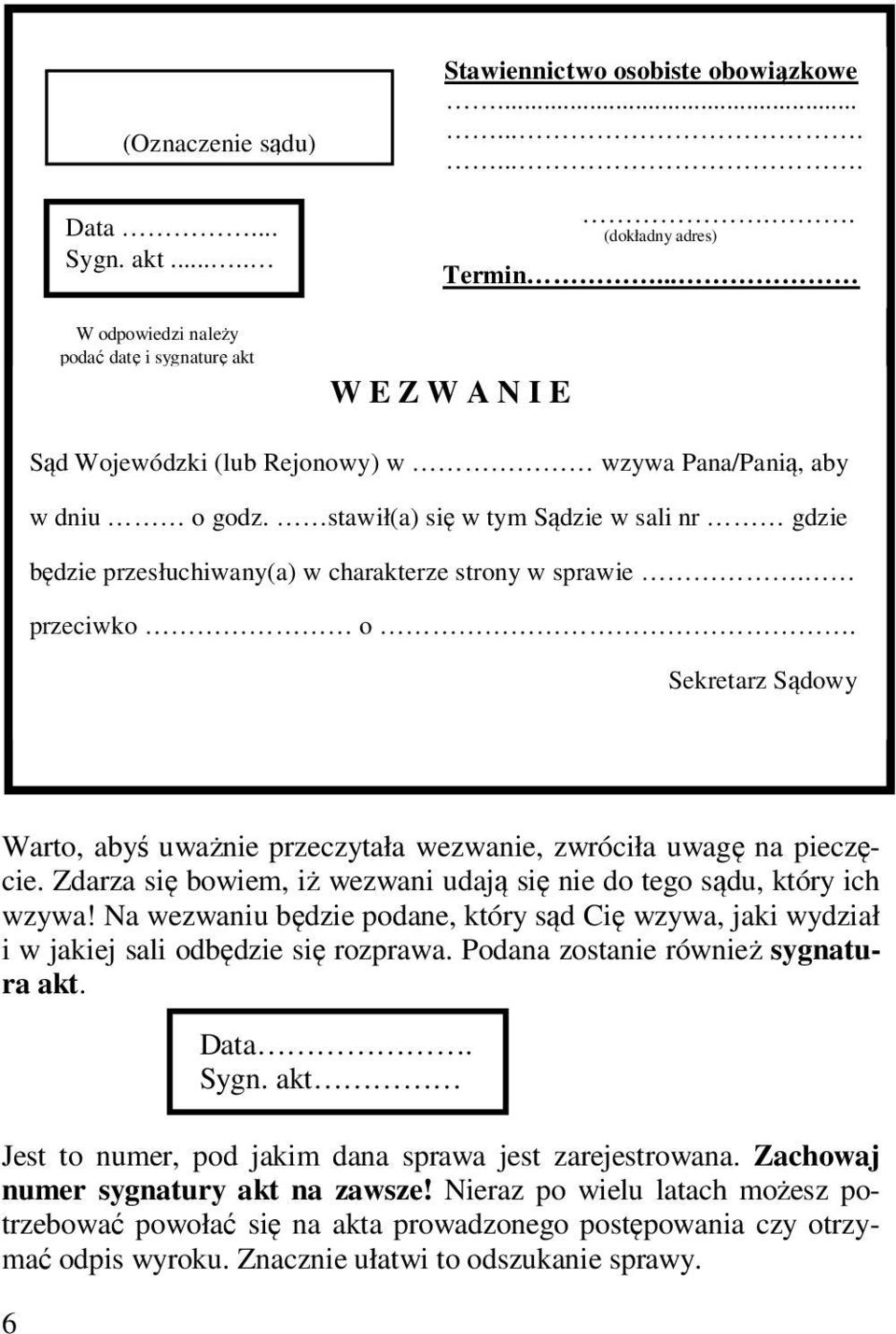 Sekretarz Sądowy Warto, abyś uważnie przeczytała wezwanie, zwróciła uwagę na pieczęcie. Zdarza się bowiem, iż wezwani udają się nie do tego sądu, który ich wzywa!