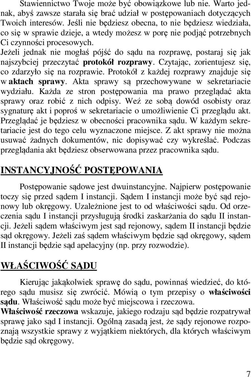 Jeżeli jednak nie mogłaś pójść do sądu na rozprawę, postaraj się jak najszybciej przeczytać protokół rozprawy. Czytając, zorientujesz się, co zdarzyło się na rozprawie.