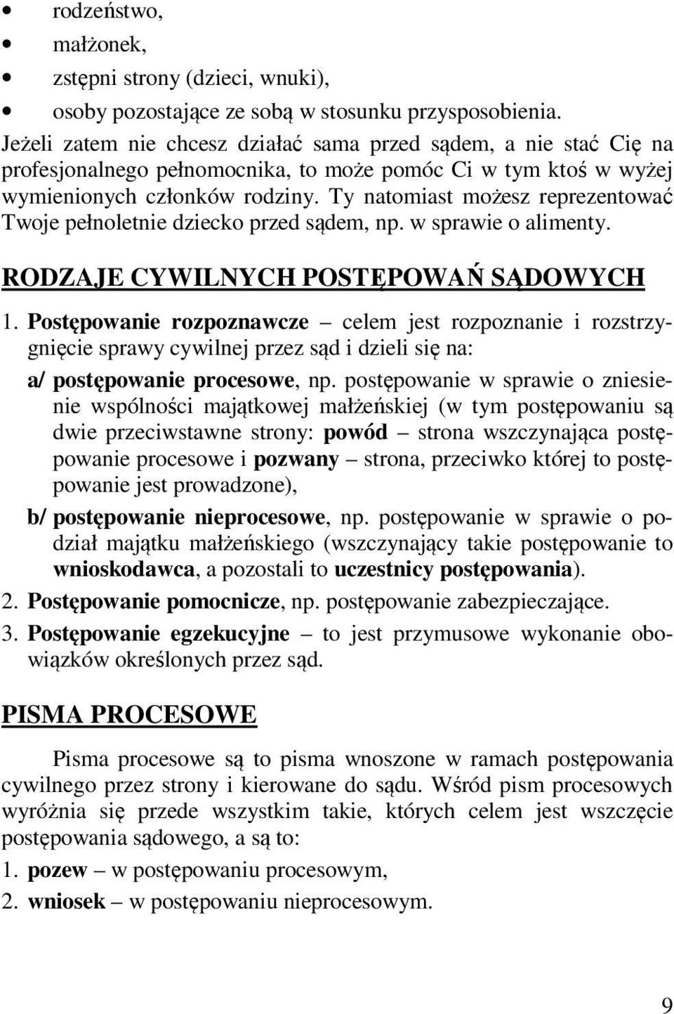 Ty natomiast możesz reprezentować Twoje pełnoletnie dziecko przed sądem, np. w sprawie o alimenty. RODZAJE CYWILNYCH POSTĘPOWAŃ SĄDOWYCH 1.