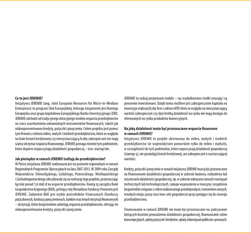 JEREMIE odchodzi od tradycyjnego dotacyjnego modelu wsparcia przedsiębiorstw na rzecz uruchomienia odnawialnych instrumentów finansowych, takich jak niskooprocentowane kredyty, pożyczki i poręczenia.