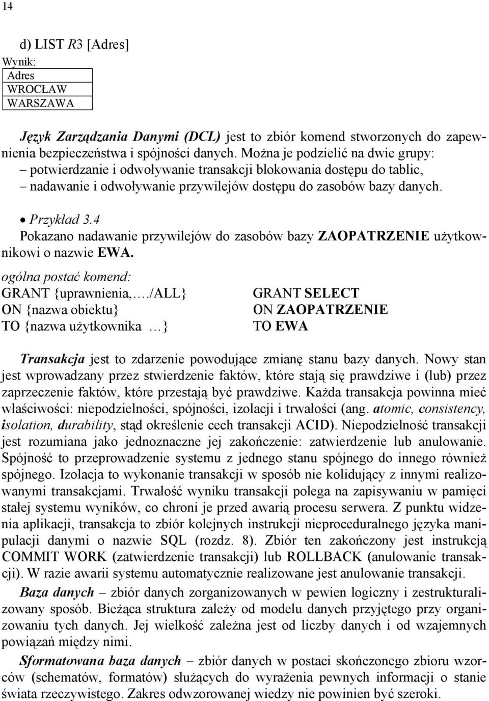 4 Pokazano nadawanie przywilejów do zasobów bazy ZAOPATRZENIE użytkownikowi o nazwie EWA. ogólna postać komend: GRANT {uprawnienia,.