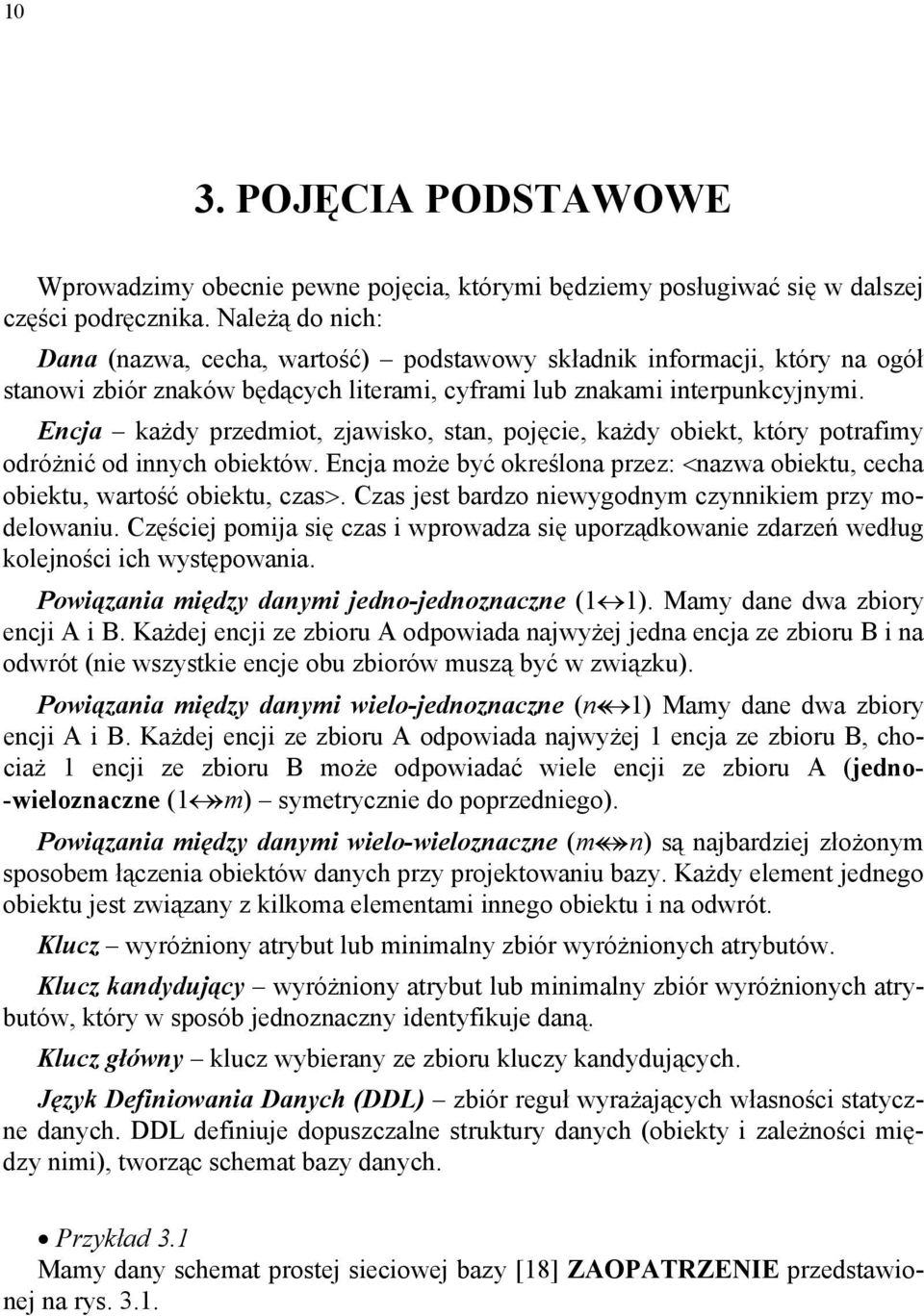 Encja każdy przedmiot, zjawisko, stan, pojęcie, każdy obiekt, który potrafimy odróżnić od innych obiektów. Encja może być określona przez: <nazwa obiektu, cecha obiektu, wartość obiektu, czas>.