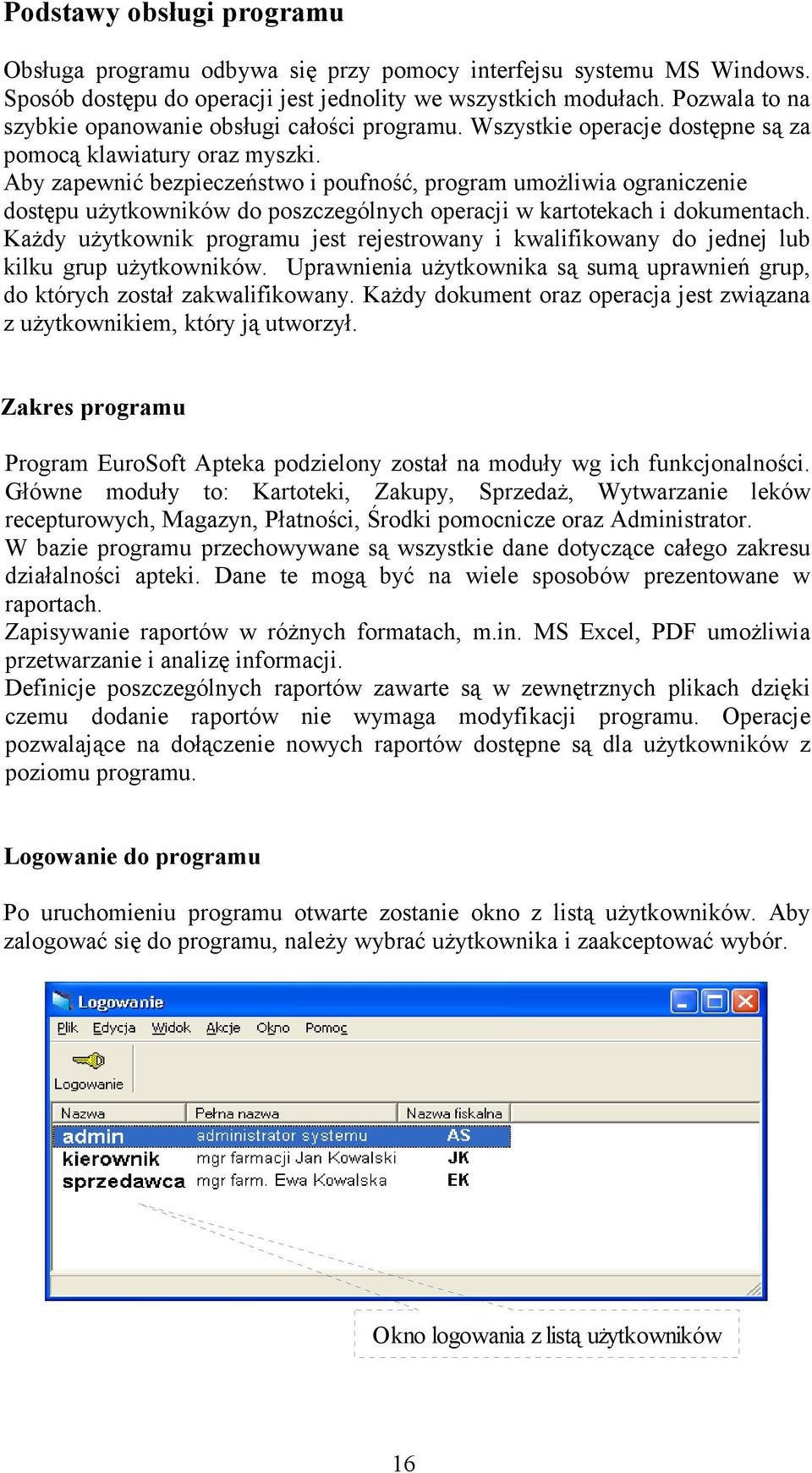 Aby zapewnić bezpieczeństwo i poufność, program umożliwia ograniczenie dostępu użytkowników do poszczególnych operacji w kartotekach i dokumentach.