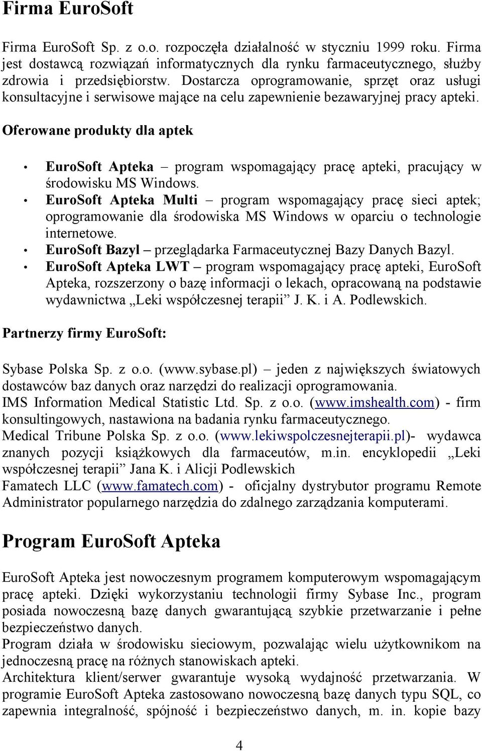 Oferowane produkty dla aptek EuroSoft Apteka program wspomagający pracę apteki, pracujący w środowisku MS Windows.