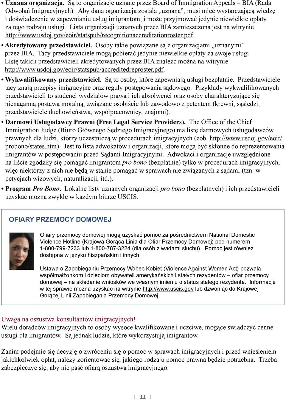 Lista organizacji uznanych przez BIA zamieszczona jest na witrynie http://www.usdoj.gov/eoir/statspub/recognitionaccreditationroster.pdf. Akredytowany przedstawiciel.