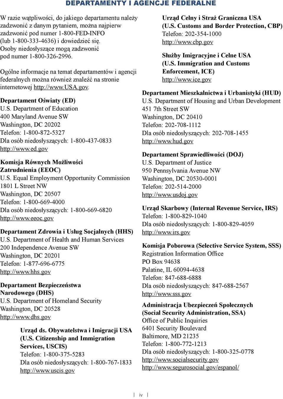 Departament Oświaty (ED) U.S. Department of Education 400 Maryland Avenue SW Washington, DC 20202 Telefon: 1-800-872-5327 Dla osób niedosłyszących: 1-800-437-0833 http://www.ed.gov Komisja Równych Możliwości Zatrudnienia (EEOC) U.