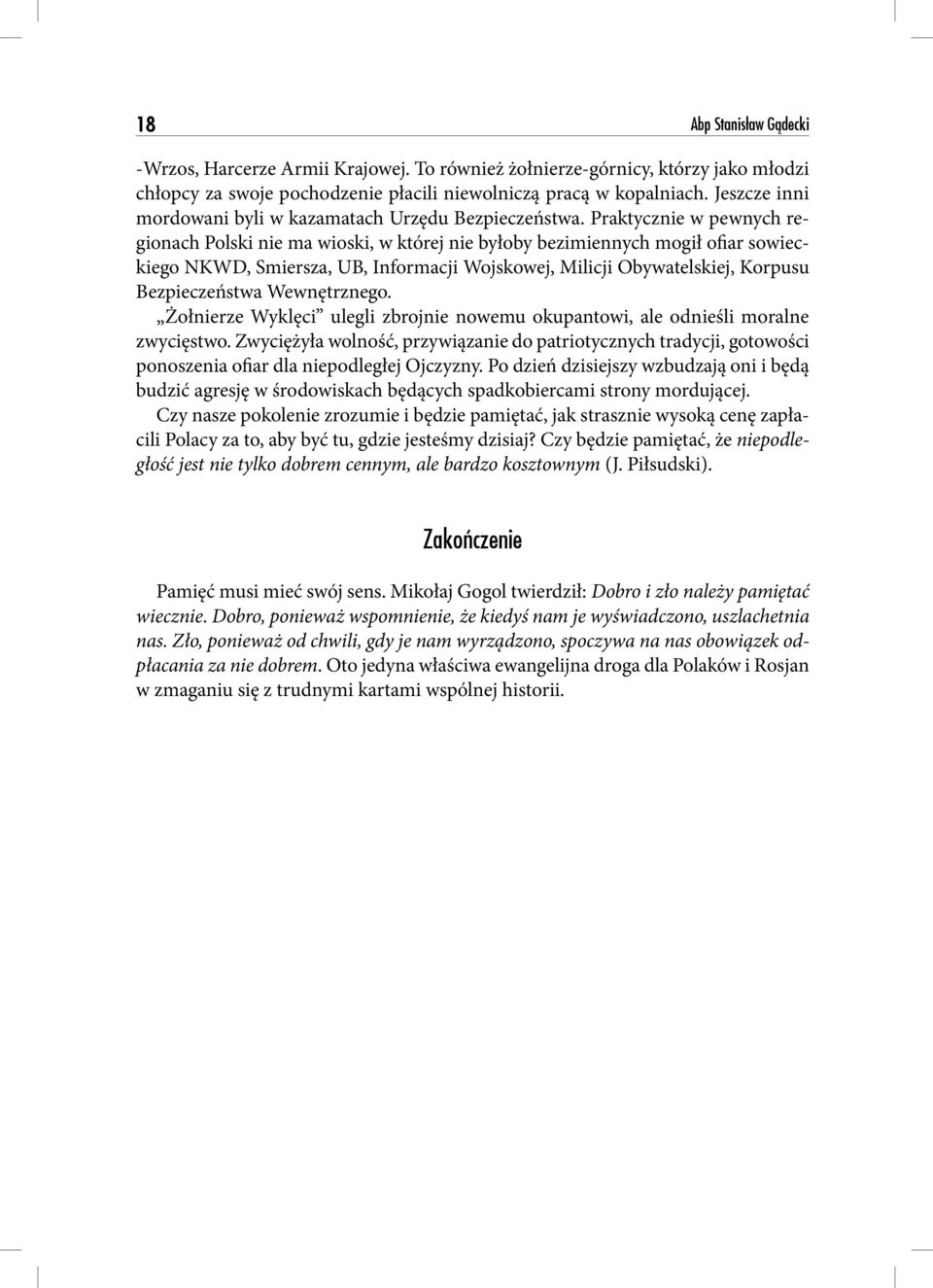 Praktycznie w pewnych regionach Polski nie ma wioski, w której nie byłoby bezimiennych mogił ofiar sowieckiego NKWD, Smiersza, UB, Informacji Wojskowej, Milicji Obywatelskiej, Korpusu Bezpieczeństwa