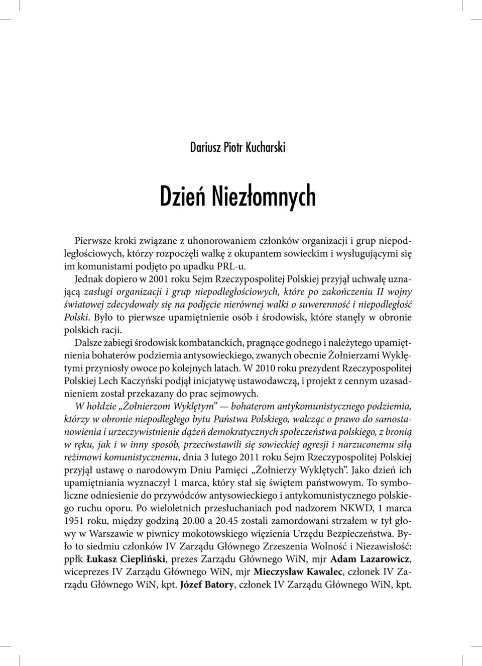 Jednak dopiero w 2001 roku Sejm Rzeczypospolitej Polskiej przyjął uchwałę uznającą zasługi organizacji i grup niepodległościowych, które po zakończeniu II wojny światowej zdecydowały się na podjęcie