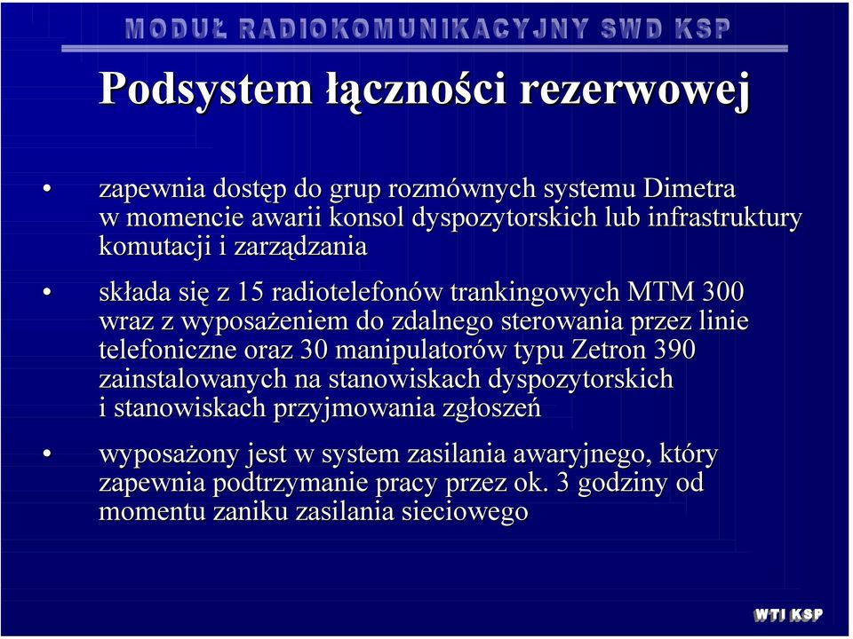 przez linie telefoniczne oraz 30 manipulatorów typu Zetron 390 zainstalowanych na stanowiskach dyspozytorskich i stanowiskach przyjmowania