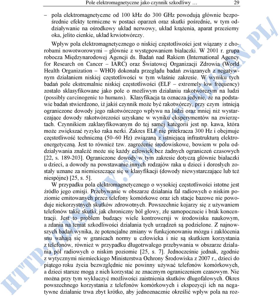 Wpływ pola elektromagnetycznego o niskiej częstotliwości jest wiązany z chorobami nowotworowymi głównie z występowaniem białaczki. W 2001 r. grupa robocza Międzynarodowej Agencji ds.