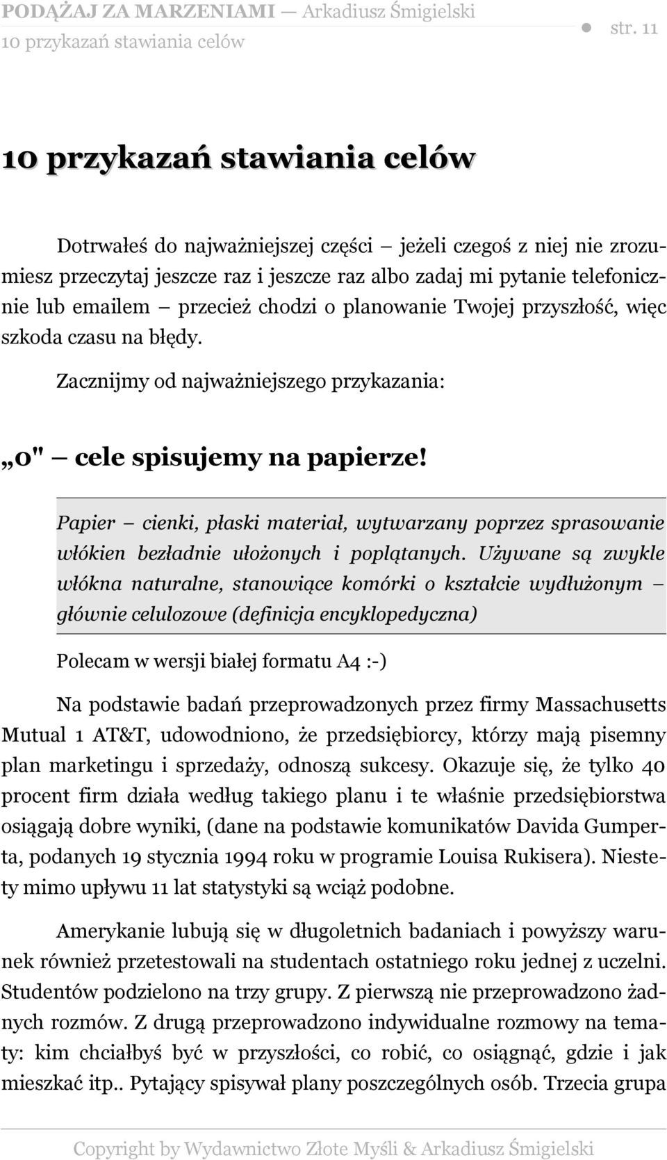 chodzi o planowanie Twojej przyszłość, więc szkoda czasu na błędy. Zacznijmy od najważniejszego przykazania: 0" cele spisujemy na papierze!