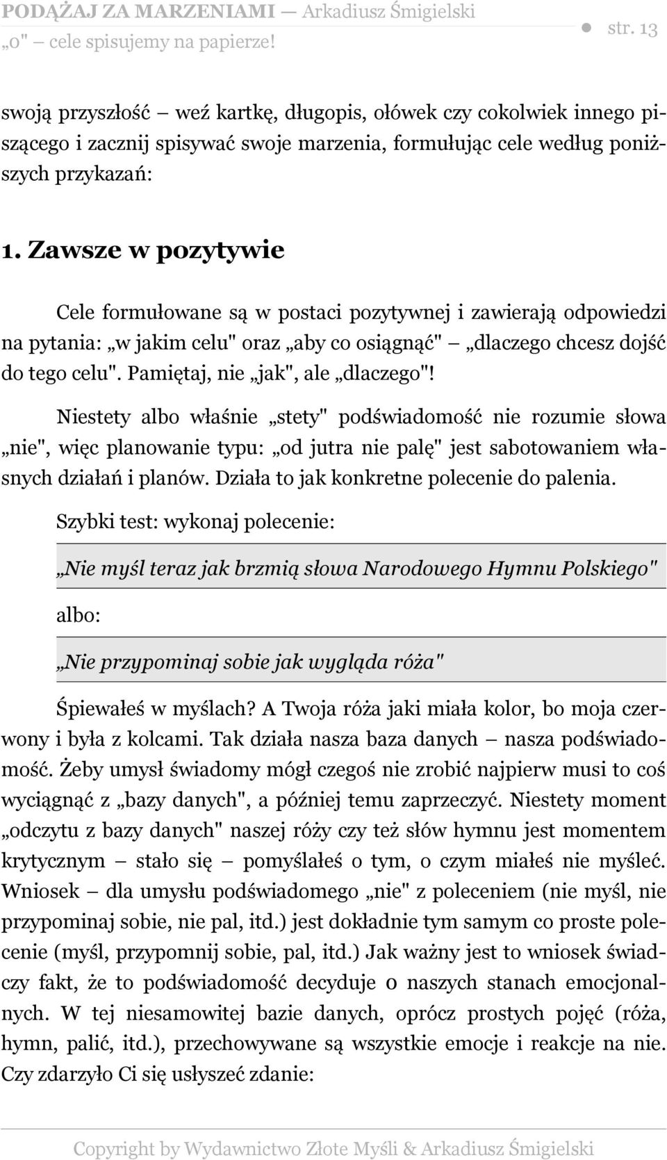 Pamiętaj, nie jak", ale dlaczego"! Niestety albo właśnie stety" podświadomość nie rozumie słowa nie", więc planowanie typu: od jutra nie palę" jest sabotowaniem własnych działań i planów.