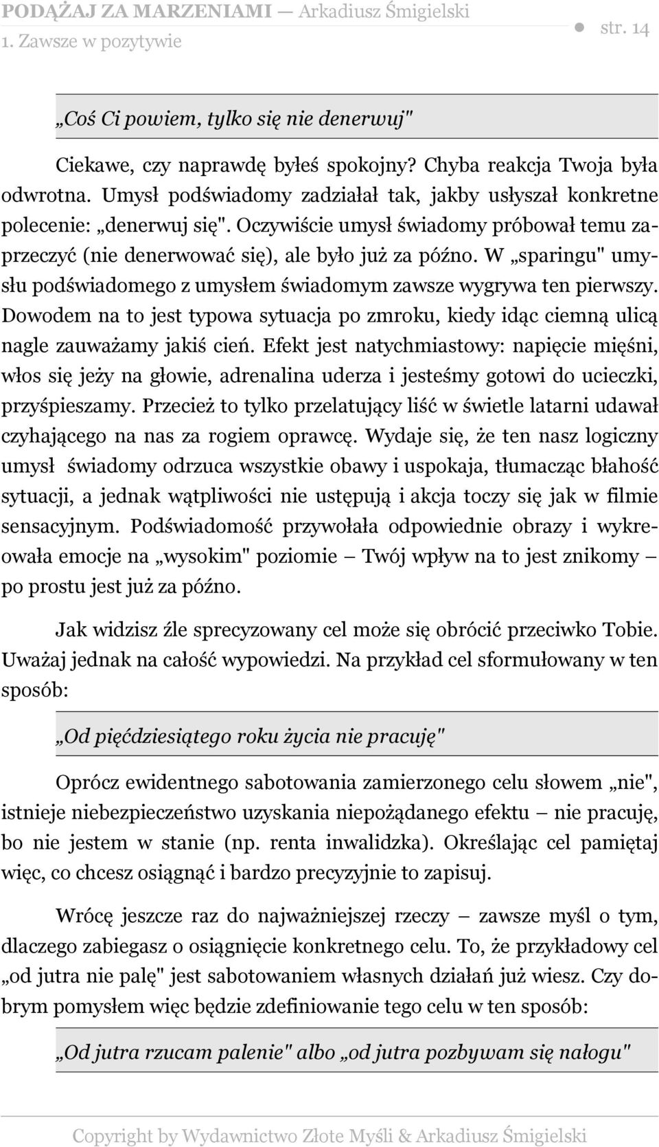 W sparingu" umysłu podświadomego z umysłem świadomym zawsze wygrywa ten pierwszy. Dowodem na to jest typowa sytuacja po zmroku, kiedy idąc ciemną ulicą nagle zauważamy jakiś cień.