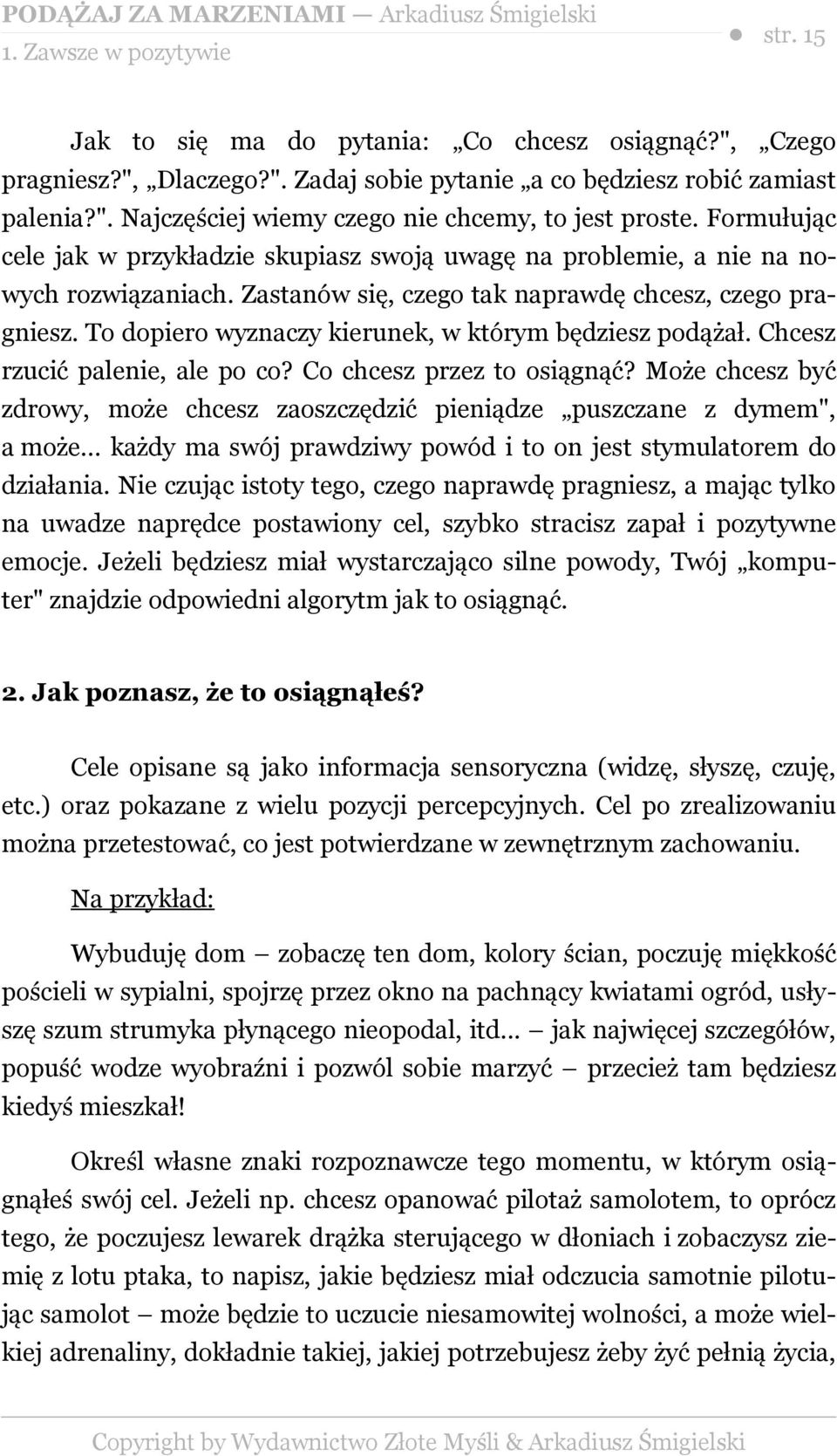 To dopiero wyznaczy kierunek, w którym będziesz podążał. Chcesz rzucić palenie, ale po co? Co chcesz przez to osiągnąć?