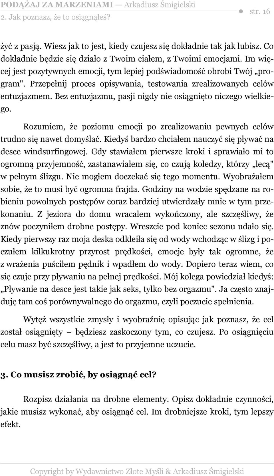 Bez entuzjazmu, pasji nigdy nie osiągnięto niczego wielkiego. Rozumiem, że poziomu emocji po zrealizowaniu pewnych celów trudno się nawet domyślać.