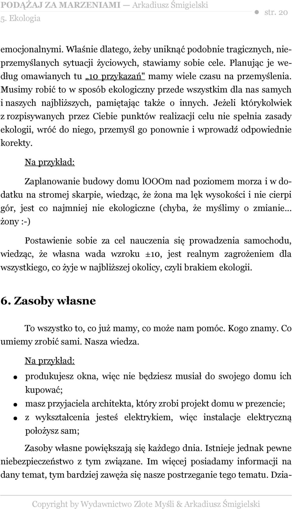 Jeżeli którykolwiek z rozpisywanych przez Ciebie punktów realizacji celu nie spełnia zasady ekologii, wróć do niego, przemyśl go ponownie i wprowadź odpowiednie korekty.