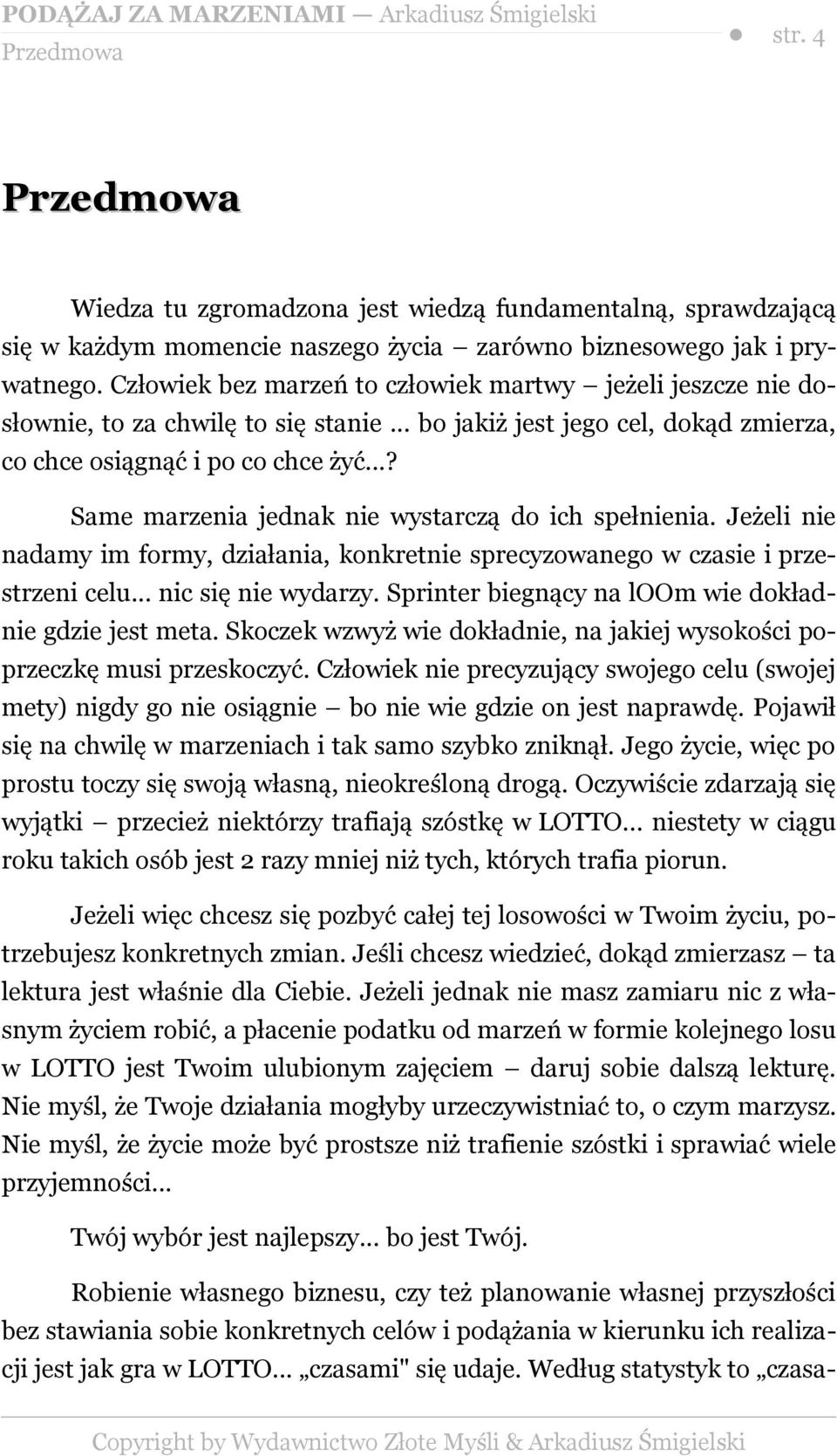 ..? Same marzenia jednak nie wystarczą do ich spełnienia. Jeżeli nie nadamy im formy, działania, konkretnie sprecyzowanego w czasie i przestrzeni celu... nic się nie wydarzy.