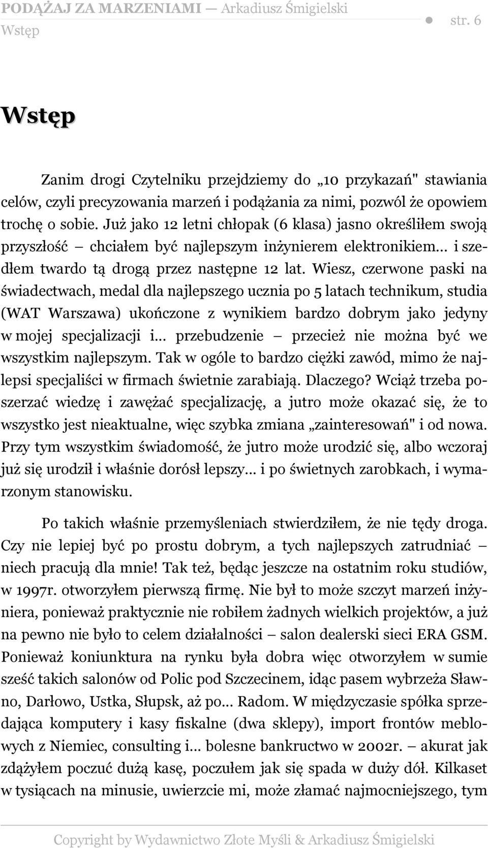 Wiesz, czerwone paski na świadectwach, medal dla najlepszego ucznia po 5 latach technikum, studia (WAT Warszawa) ukończone z wynikiem bardzo dobrym jako jedyny w mojej specjalizacji i.