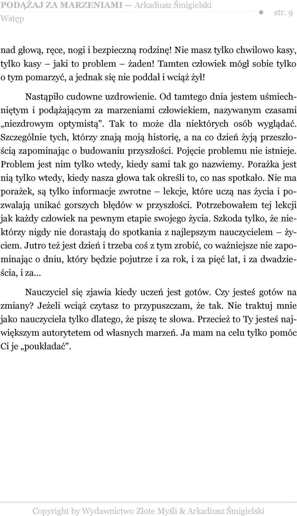 Od tamtego dnia jestem uśmiechniętym i podążającym za marzeniami człowiekiem, nazywanym czasami niezdrowym optymistą". Tak to może dla niektórych osób wyglądać.