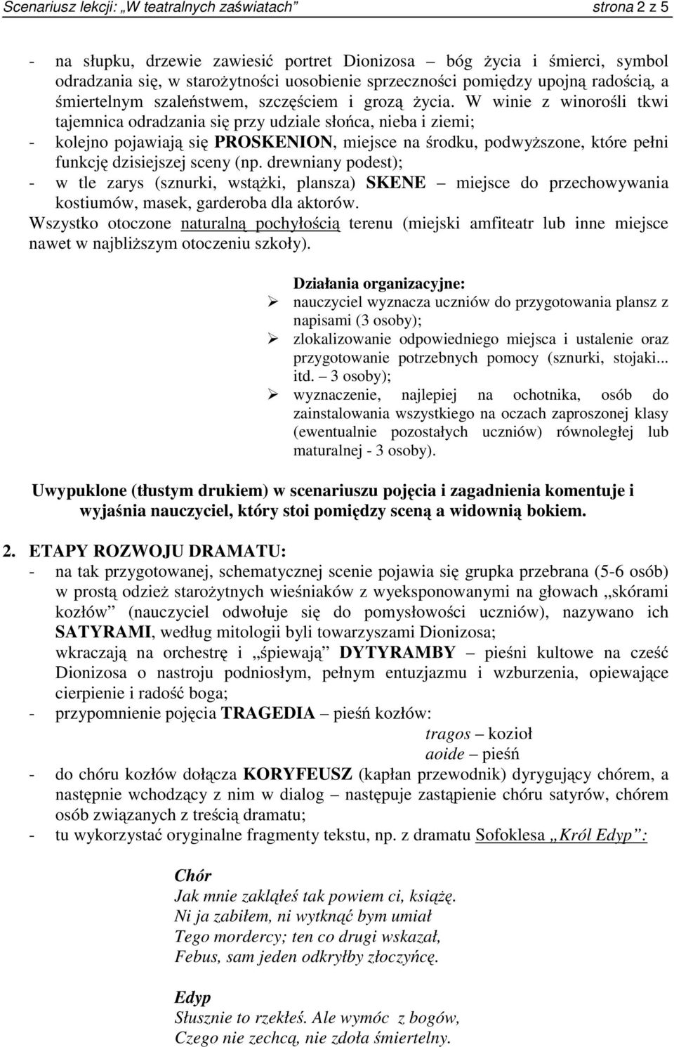 W winie z winorośli tkwi tajemnica odradzania się przy udziale słońca, nieba i ziemi; - kolejno pojawiają się PROSKENION, miejsce na środku, podwyższone, które pełni funkcję dzisiejszej sceny (np.