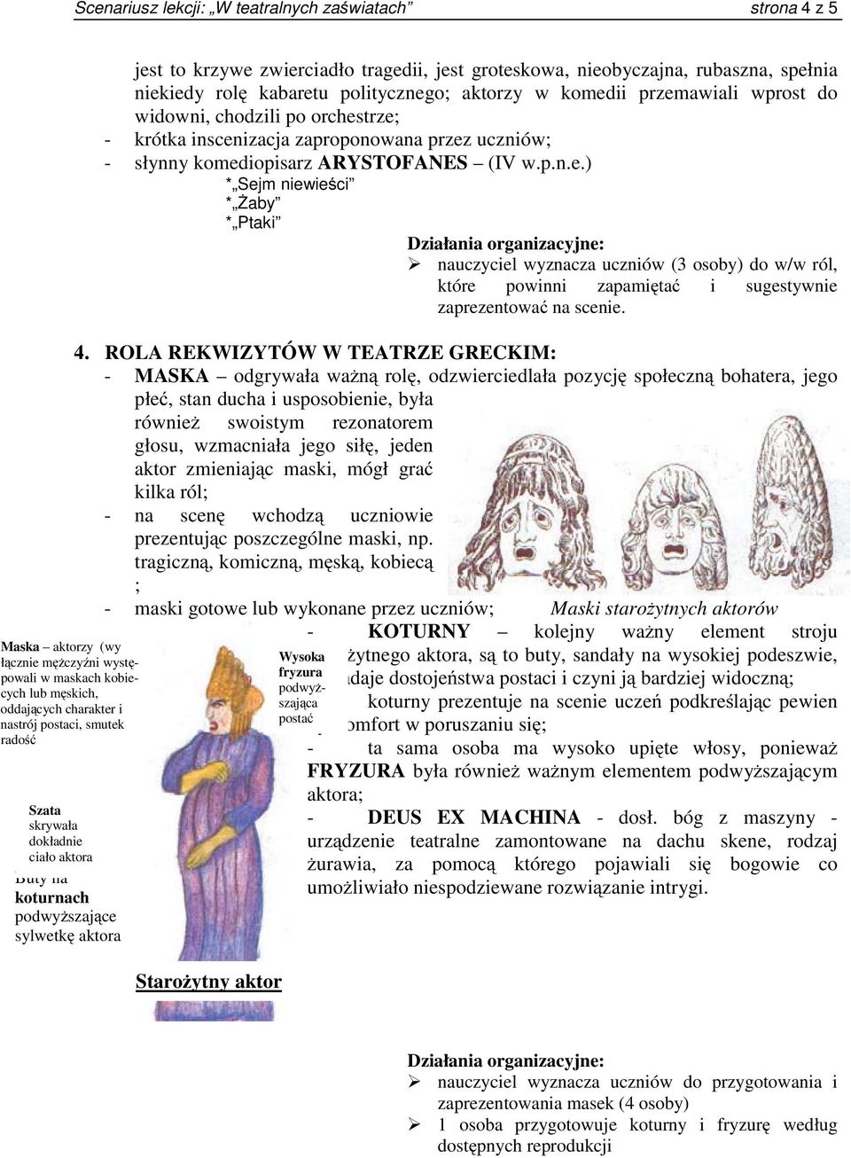 do widowni, chodzili po orchestrze; - krótka inscenizacja zaproponowana przez uczniów; - słynny komediopisarz ARYSTOFANES (IV w.p.n.e.) * Sejm niewieści * Żaby * Ptaki nauczyciel wyznacza uczniów (3 osoby) do w/w ról, które powinni zapamiętać i sugestywnie zaprezentować na scenie.