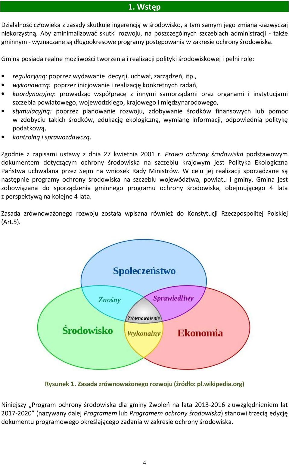 Gmina posiada realne możliwości tworzenia i realizacji polityki środowiskowej i pełni rolę: regulacyjną: poprzez wydawanie decyzji, uchwał, zarządzeń, itp.