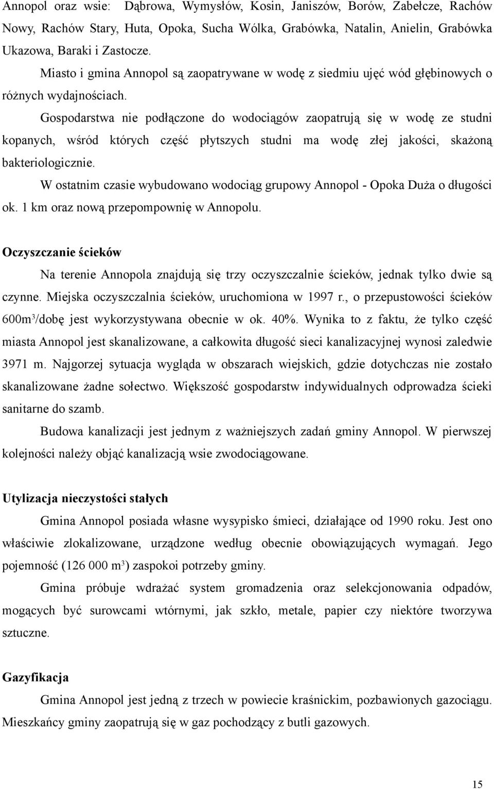 Gospodarstwa nie podłączone do wodociągów zaopatrują się w wodę ze studni kopanych, wśród których część płytszych studni ma wodę złej jakości, skażoną bakteriologicznie.