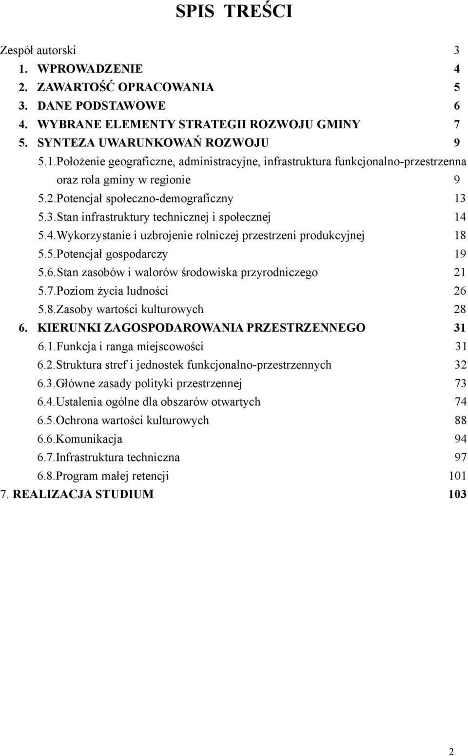 Stan zasobów i walorów środowiska przyrodniczego 21 5.7.Poziom życia ludności 26 5.8.Zasoby wartości kulturowych 28 6. KIERUNKI ZAGOSPODAROWANIA PRZESTRZENNEGO 31 6.1.Funkcja i ranga miejscowości 31 6.