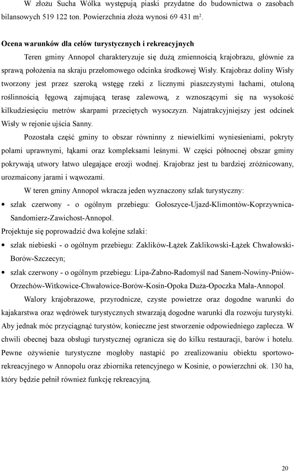 Krajobraz doliny Wisły tworzony jest przez szeroką wstęgę rzeki z licznymi piaszczystymi łachami, otuloną roślinnością łęgową zajmującą terasę zalewową, z wznoszącymi się na wysokość kilkudziesięciu