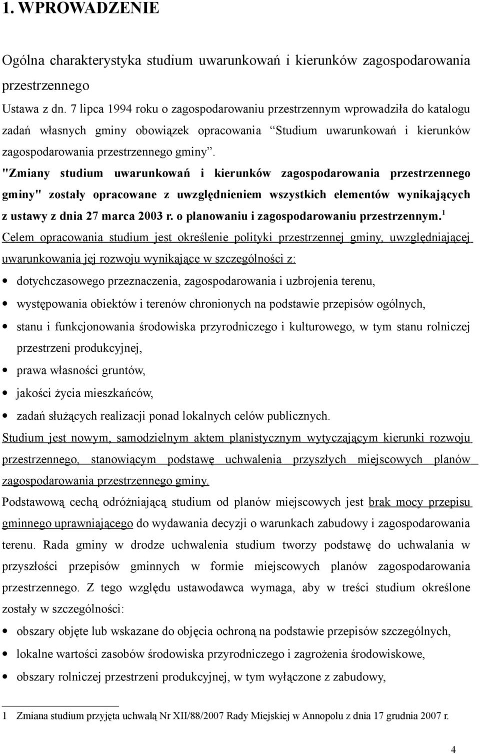 "Zmiany studium uwarunkowań i kierunków zagospodarowania przestrzennego gminy" zostały opracowane z uwzględnieniem wszystkich elementów wynikających z ustawy z dnia 27 marca 2003 r.