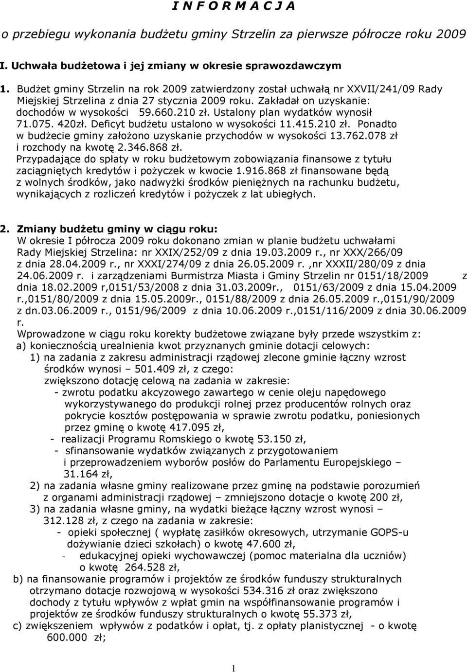 Ustalony plan wydatków wynosił 71.075. 420zł. Deficyt budżetu ustalono w wysokości 11.415.210 zł. Ponadto w budżecie gminy założono uzyskanie przychodów w wysokości 13.762.