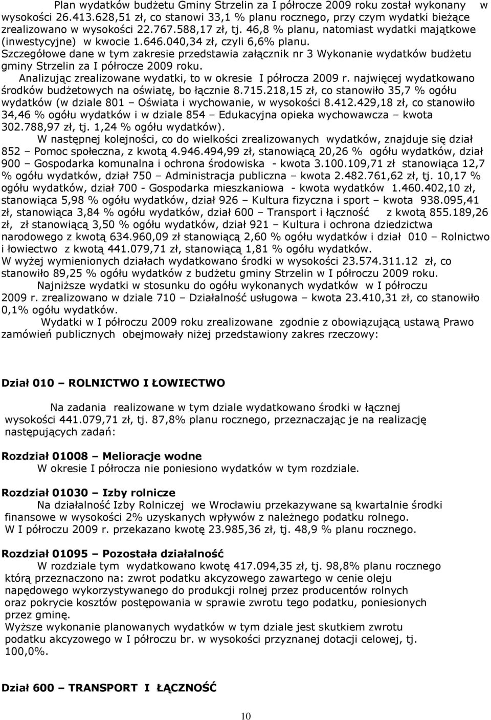 Szczegółowe dane w tym zakresie przedstawia załącznik nr 3 Wykonanie wydatków budżetu gminy Strzelin za I półrocze 2009 roku. Analizując zrealizowane wydatki, to w okresie I półrocza 2009 r.