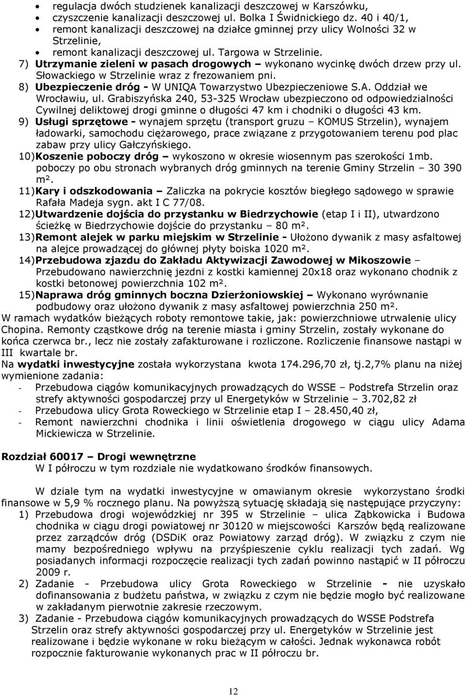 7) Utrzymanie zieleni w pasach drogowych wykonano wycinkę dwóch drzew przy ul. Słowackiego w Strzelinie wraz z frezowaniem pni. 8) Ubezpieczenie dróg - W UNIQA Towarzystwo Ubezpieczeniowe S.A. Oddział we Wrocławiu, ul.