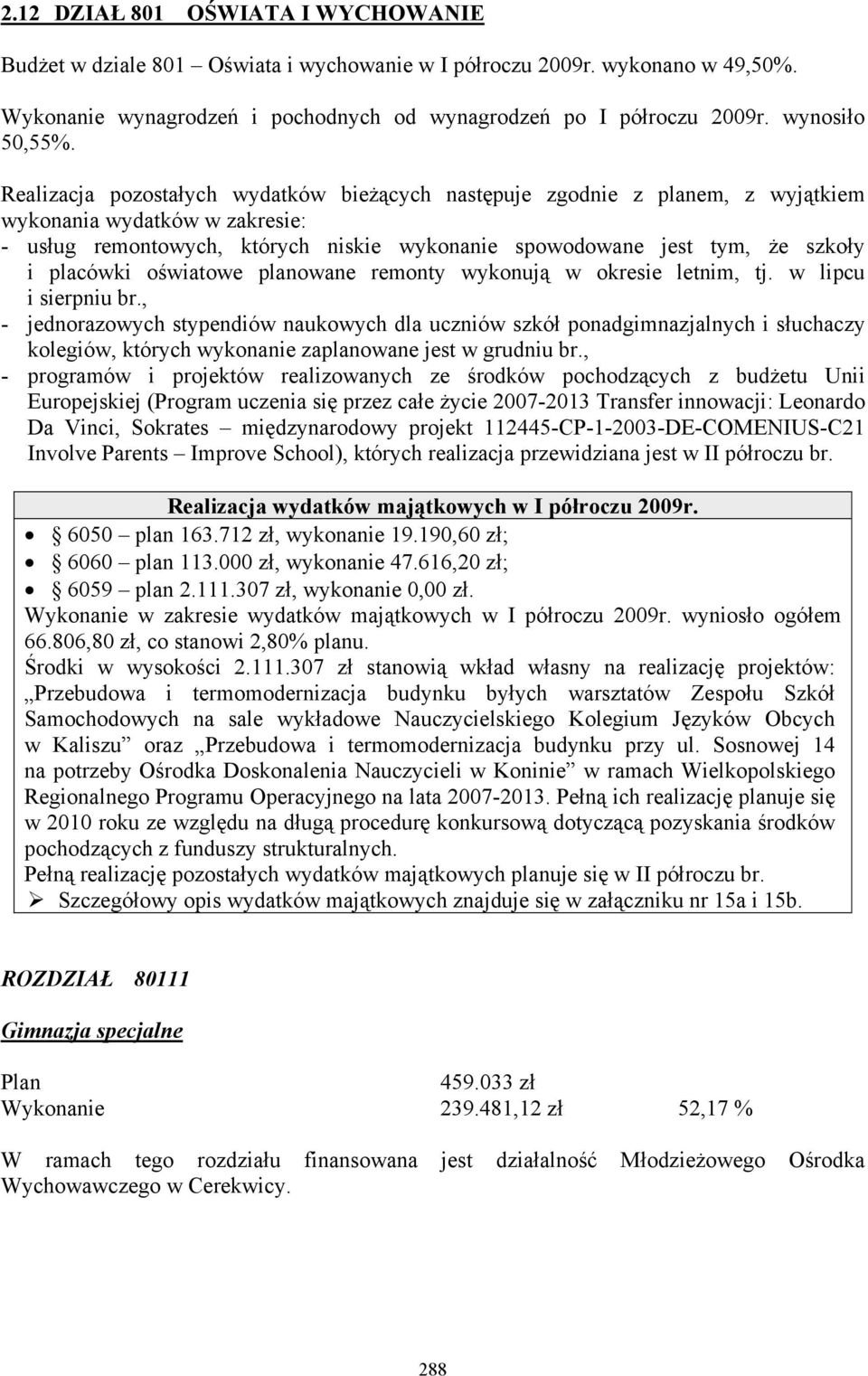 Realizacja pozostałych wydatków bieżących następuje zgodnie z planem, z wyjątkiem wykonania wydatków w zakresie: - usług remontowych, których niskie wykonanie spowodowane jest tym, że szkoły i