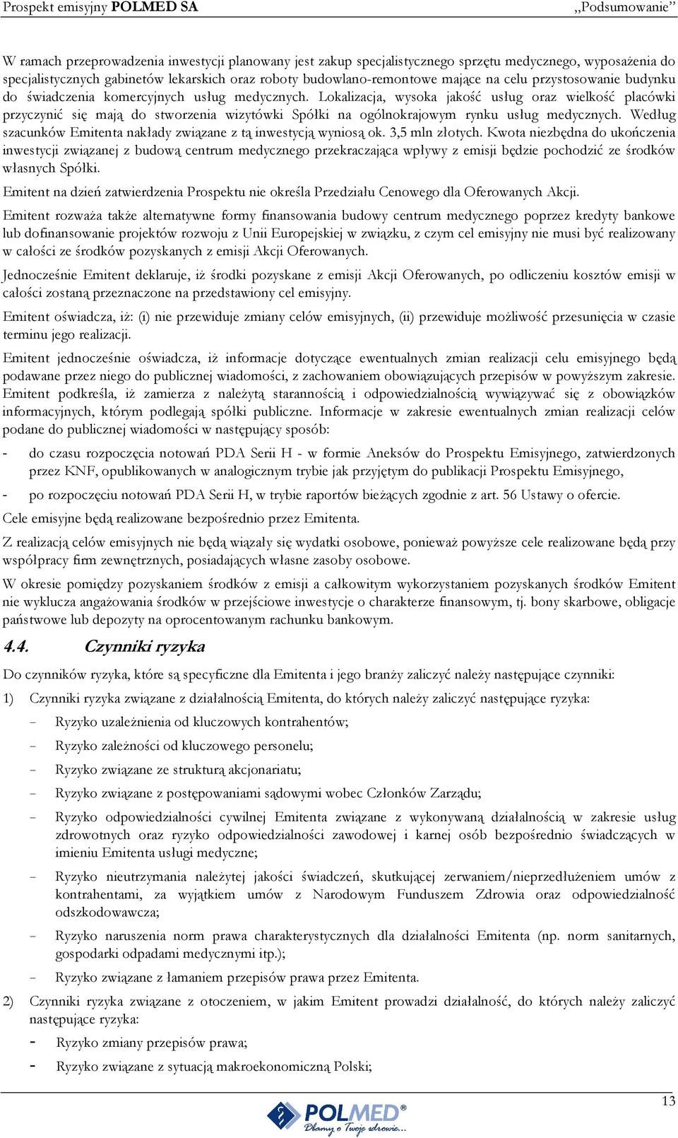 Lokalizacja, wysoka jakość usług oraz wielkość placówki przyczynić się mają do stworzenia wizytówki Spółki na ogólnokrajowym rynku usług medycznych.