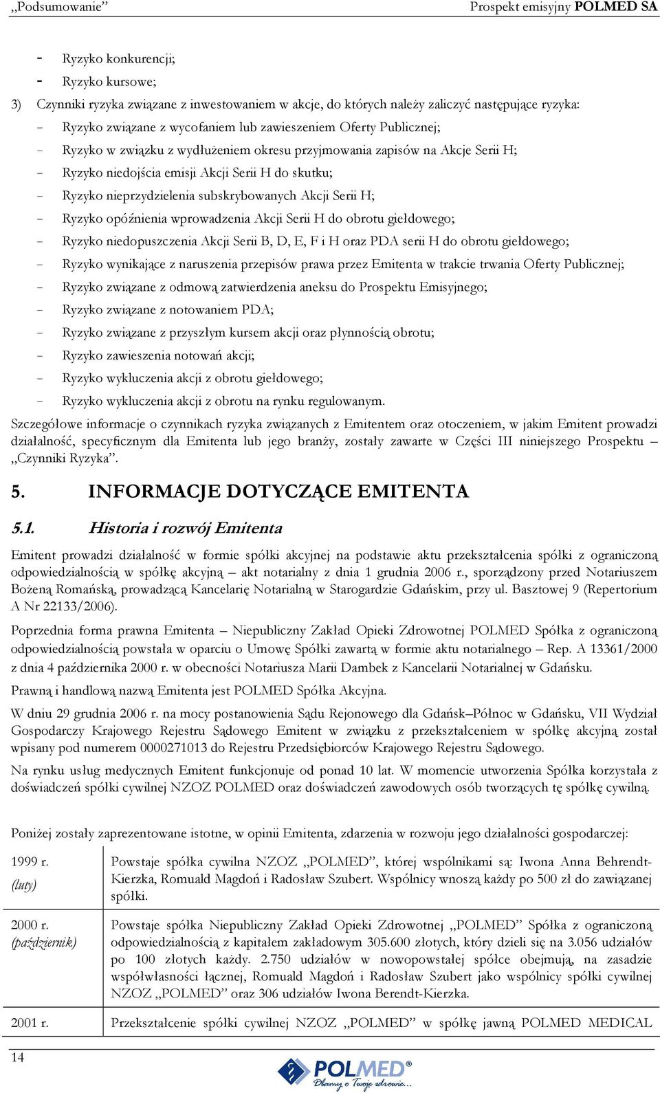 nieprzydzielenia subskrybowanych Akcji Serii H; - Ryzyko opóźnienia wprowadzenia Akcji Serii H do obrotu giełdowego; - Ryzyko niedopuszczenia Akcji Serii B, D, E, F i H oraz PDA serii H do obrotu