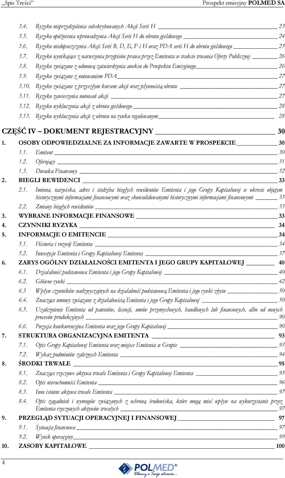 8. Ryzyko związane z odmową zatwierdzenia aneksu do Prospektu Emisyjnego 26 3.9. Ryzyko związane z notowaniem PDA 27 3.10. Ryzyko związane z przyszłym kursem akcji oraz płynnością obrotu 27 3.11.