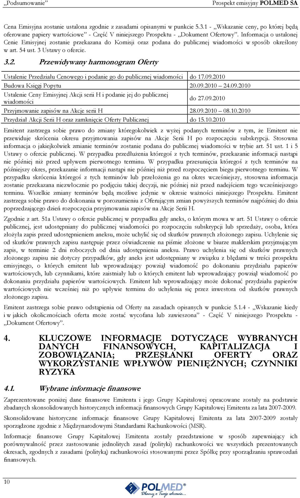 Informacja o ustalonej Cenie Emisyjnej zostanie przekazana do Komisji oraz podana do publicznej wiadomości w sposób określony w art. 54 ust. 3 Ustawy o ofercie. 3.2.