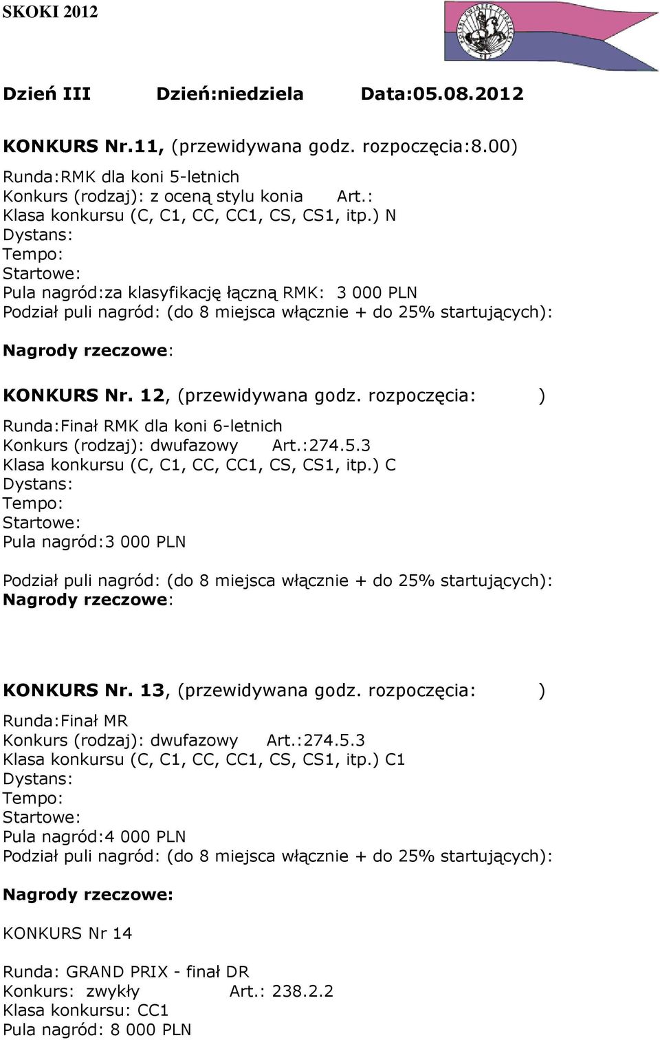 rozpoczęcia: ) Runda:Finał RMK dla koni 6-letnich Konkurs (rodzaj): dwufazowy Art.:274.5.3 Klasa konkursu (C, C1, CC, CC1, CS, CS1, itp.) C Pula nagród:3 000 PLN KONKURS Nr.