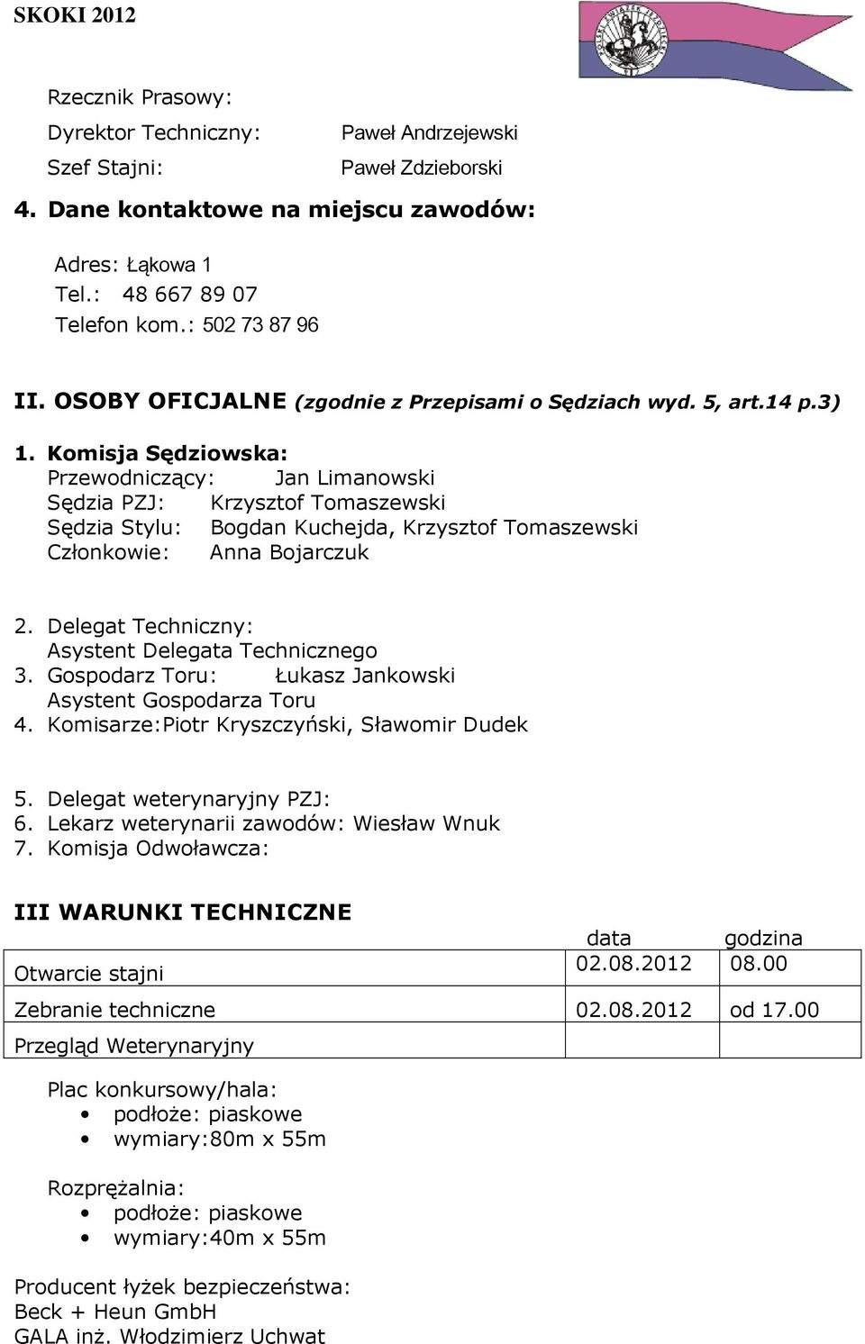 Komisja Sędziowska: Przewodniczący: Jan Limanowski Sędzia PZJ: Krzysztof Tomaszewski Sędzia Stylu: Bogdan Kuchejda, Krzysztof Tomaszewski Członkowie: Anna Bojarczuk 2.