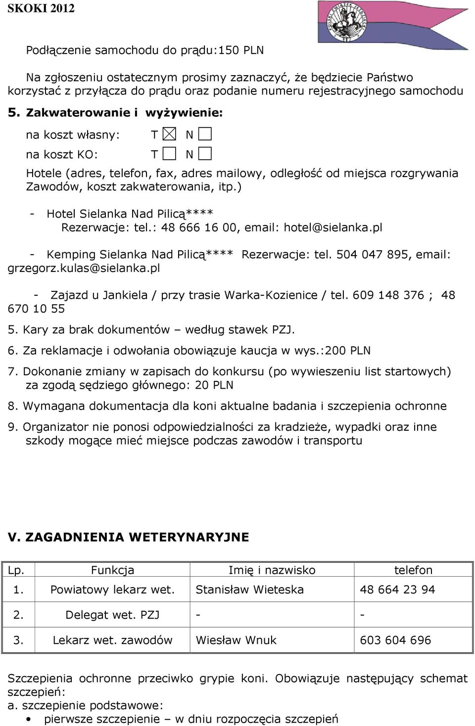 ) - Hotel Sielanka Nad Pilicą**** Rezerwacje: tel.: 48 666 16 00, email: hotel@sielanka.pl - Kemping Sielanka Nad Pilicą**** Rezerwacje: tel. 504 047 895, email: grzegorz.kulas@sielanka.