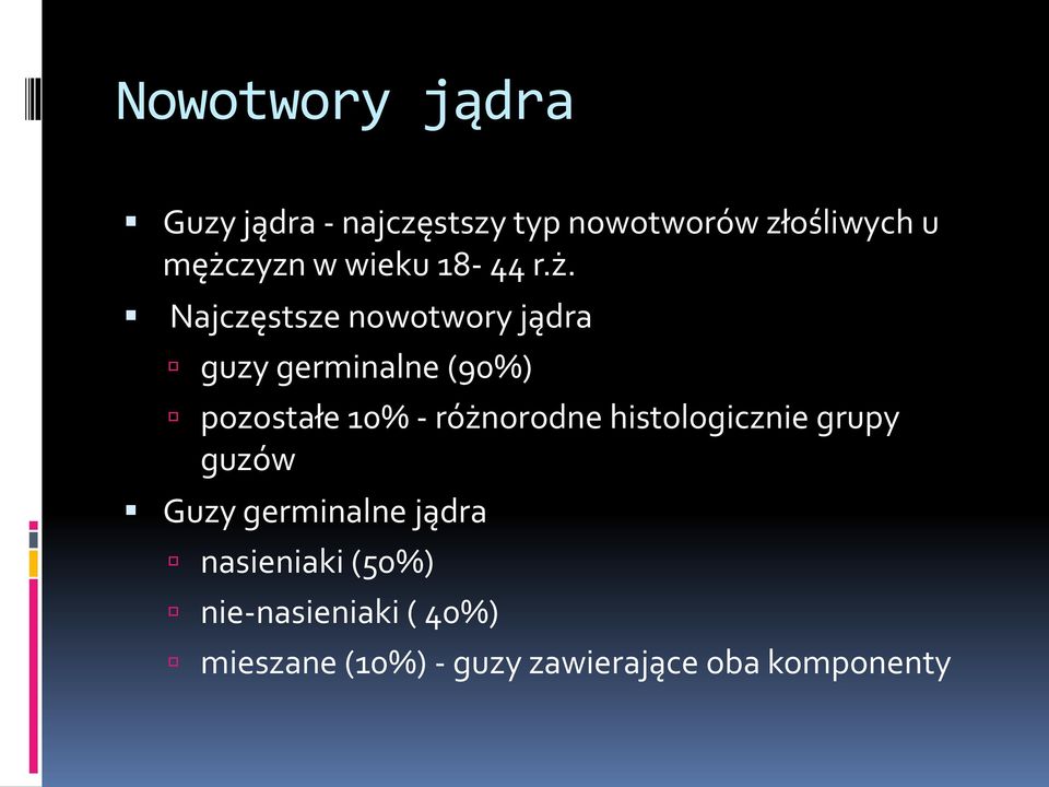 Najczęstsze nowotwory jądra guzy germinalne (90%) pozostałe 10% - różnorodne