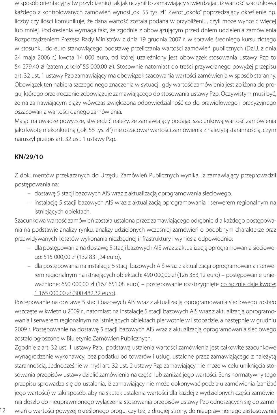 Podkreślenia wymaga fakt, że zgodnie z obowiązującym przed dniem udzielenia zamówienia Rozporządzeniem Prezesa Rady Ministrów z dnia 19 grudnia 2007 r.