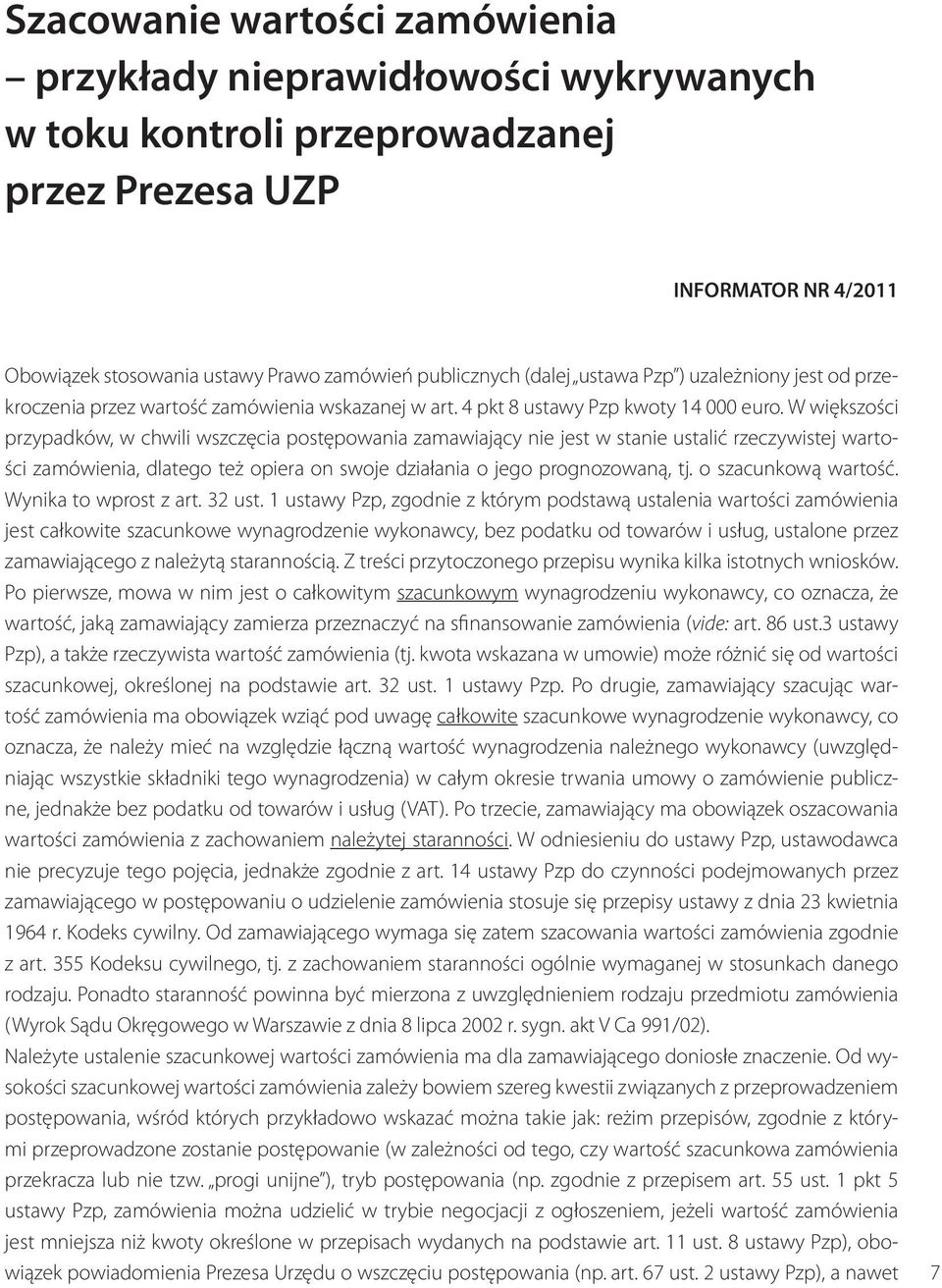 W większości przypadków, w chwili wszczęcia postępowania zamawiający nie jest w stanie ustalić rzeczywistej wartości zamówienia, dlatego też opiera on swoje działania o jego prognozowaną, tj.