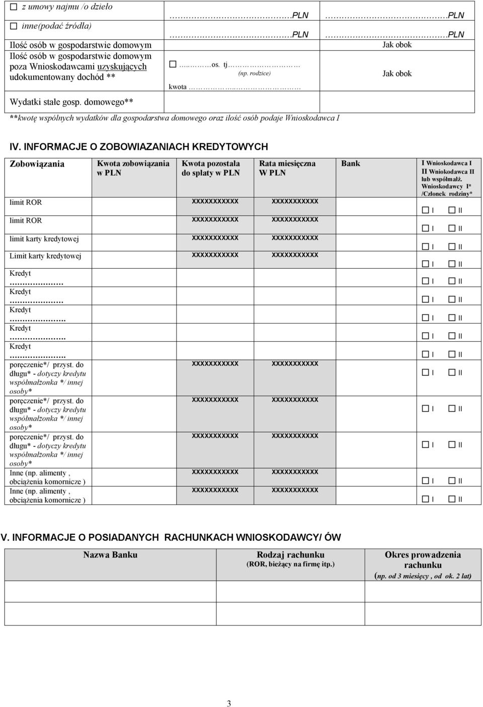 INFORMACJE O ZOBOWIAZANIACH KREDYTOWYCH Zobowiązania Kwota zobowiązania w PLN Kwota pozostała do spłaty w PLN Rata miesięczna W PLN Bank I II Wniokodawca II lub współmałż.