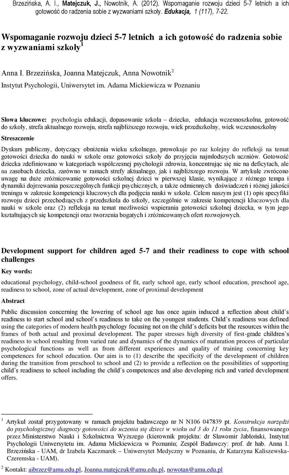 Adama Mickiewicza w Poznaniu Słowa kluczowe: psychologia edukacji, dopasowanie szkoła dziecko, edukacja wczesnoszkolna, gotowość do szkoły, strefa aktualnego rozwoju, strefa najbliższego rozwoju,