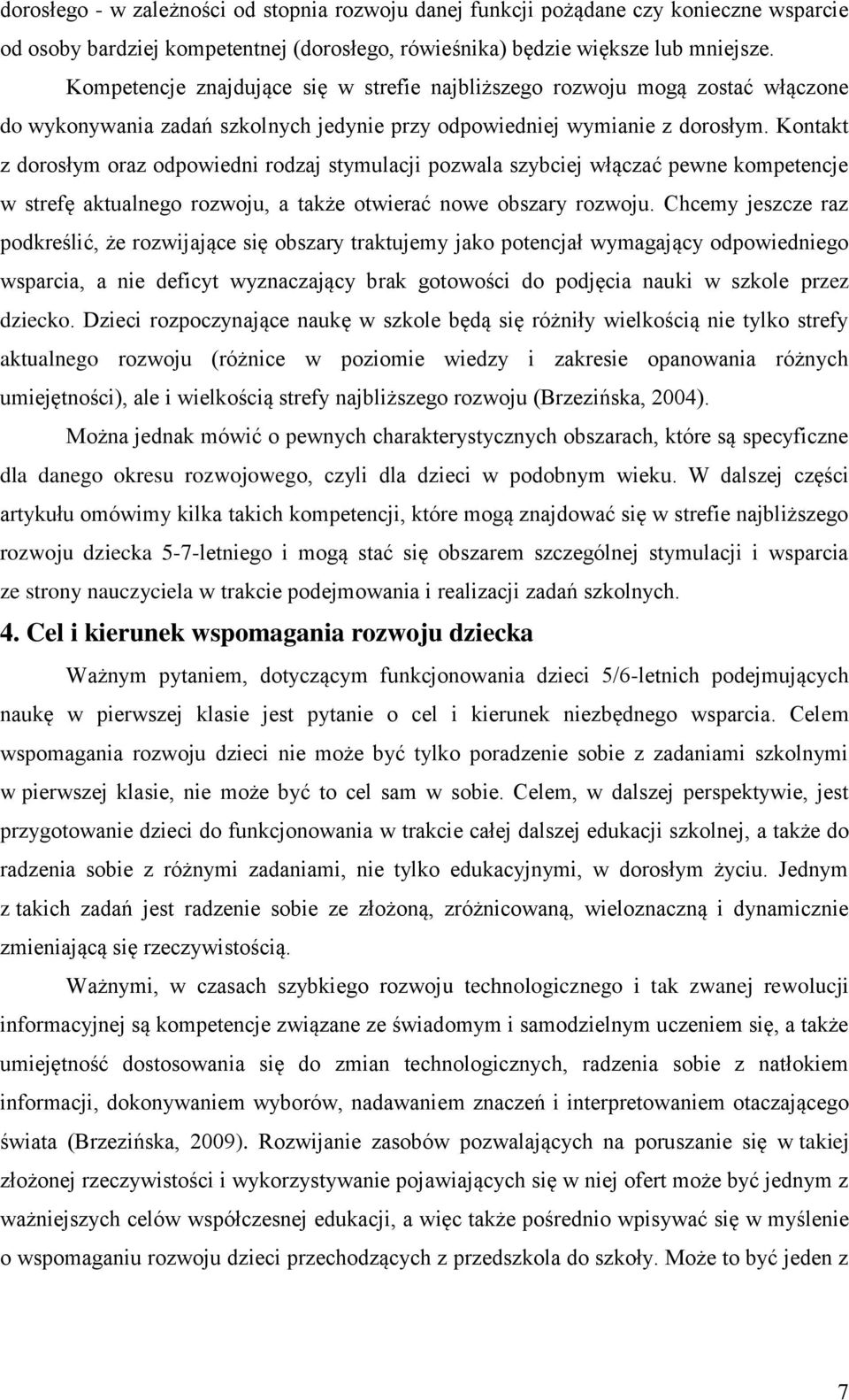 Kontakt z dorosłym oraz odpowiedni rodzaj stymulacji pozwala szybciej włączać pewne kompetencje w strefę aktualnego rozwoju, a także otwierać nowe obszary rozwoju.