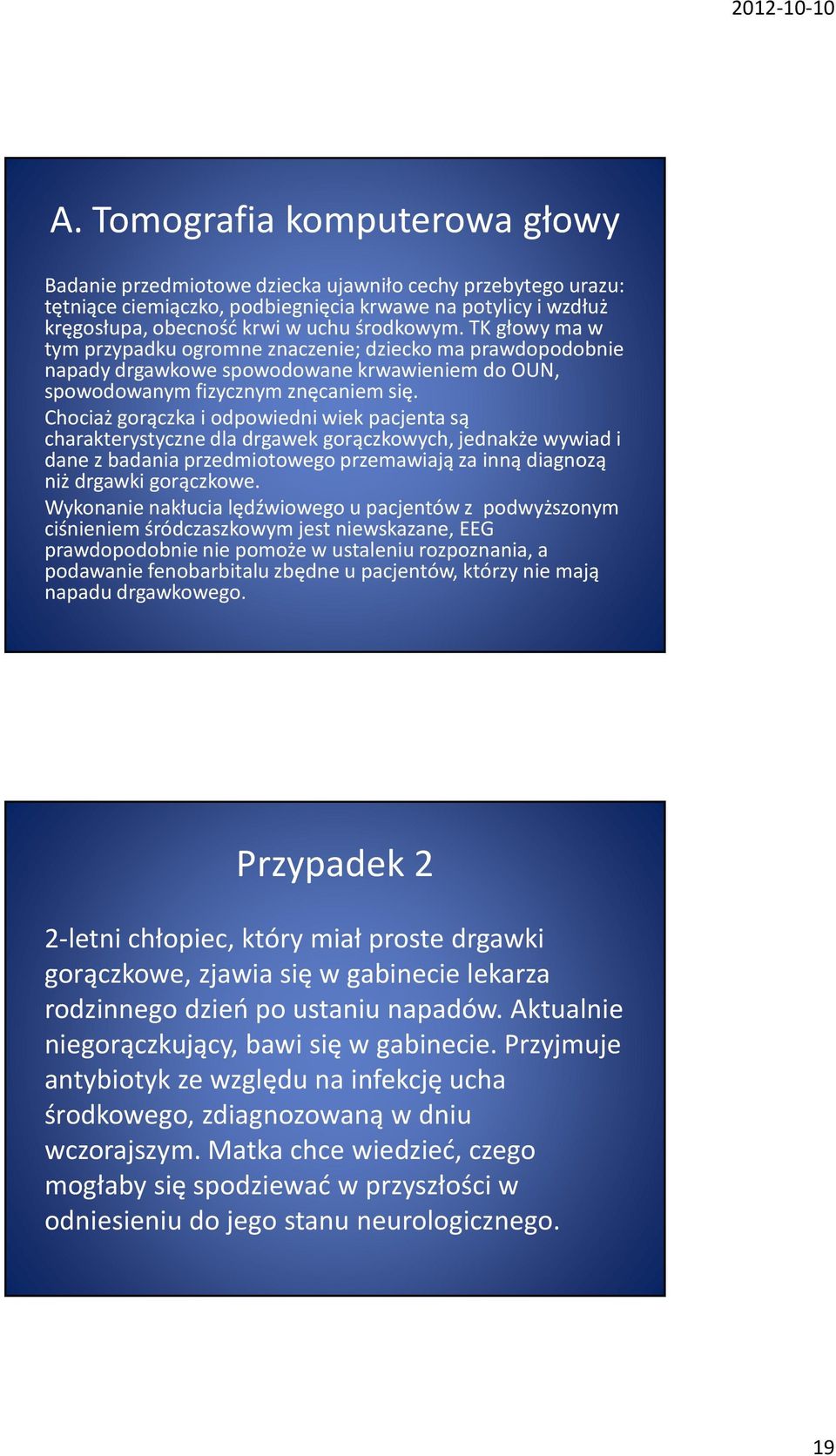 Chociaż gorączka i odpowiedni wiek pacjenta są charakterystyczne dla drgawek gorączkowych, jednakże wywiad i dane z badania przedmiotowego przemawiają za inną diagnozą niż drgawki gorączkowe.