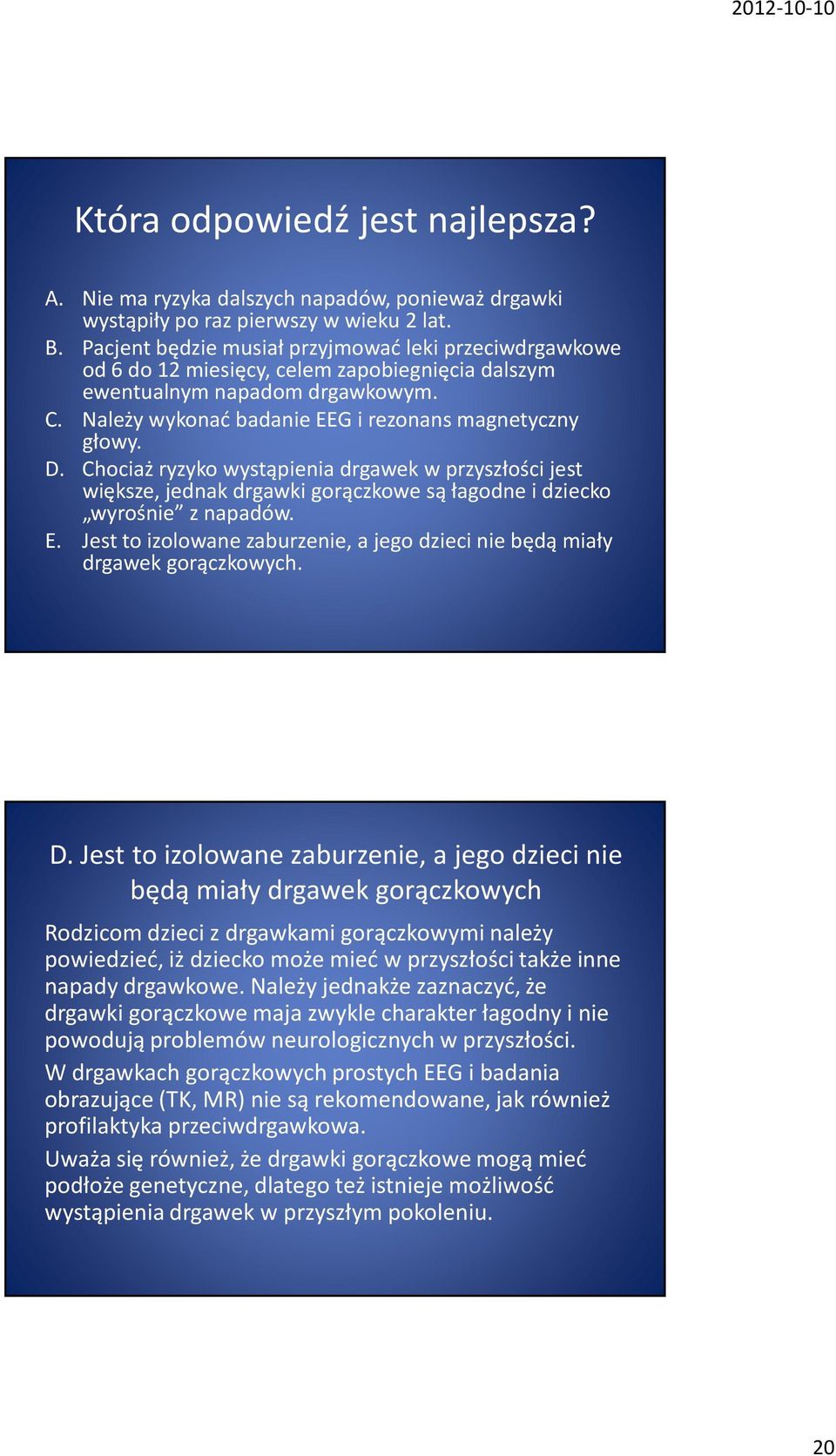 Chociaż ryzyko wystąpienia drgawek w przyszłości jest większe, jednak drgawki gorączkowe są łagodne i dziecko wyrośnie z napadów. E.