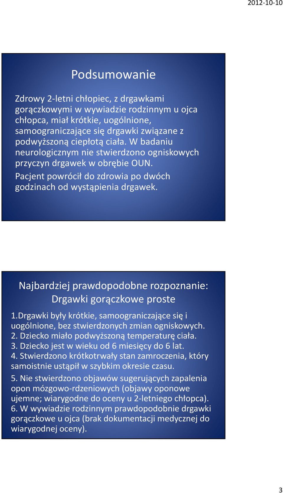 Najbardziej prawdopodobne rozpoznanie: Drgawki gorączkowe proste 1.Drgawki były krótkie, samoograniczającesię i uogólnione, bez stwierdzonych zmian ogniskowych. 2.